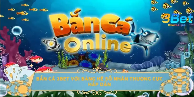 Bắn cá 3Bet với bảng hệ số nhân thưởng cực hấp dẫn