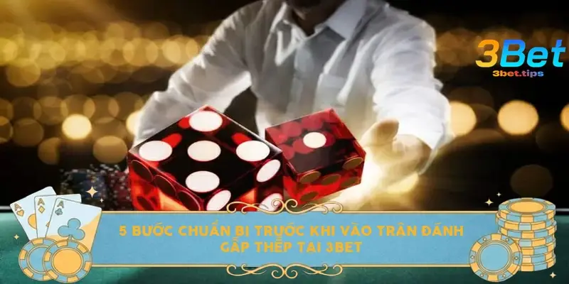 5 bước chuẩn bị trước khi vào trận đánh gấp thếp tại 3bet