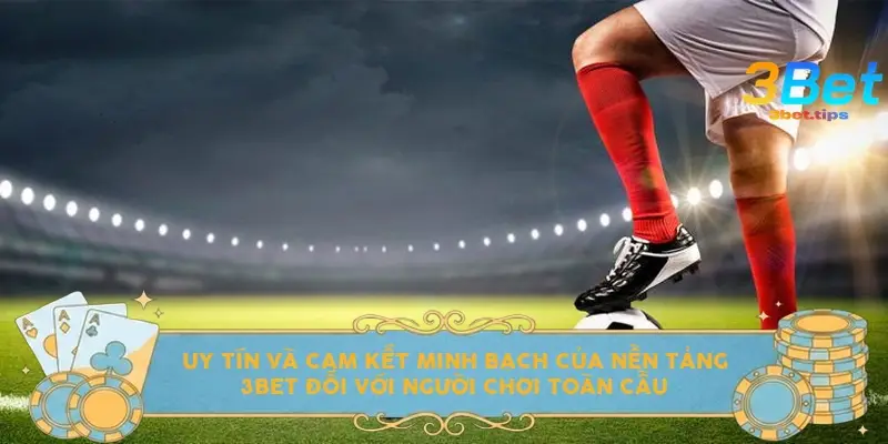 Uy tín và cam kết minh bạch của nền tảng 3bet đối với người chơi toàn cầu