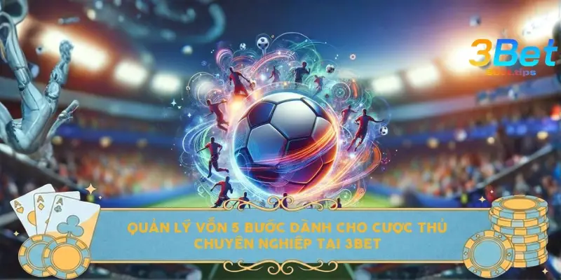 Quản lý vốn 5 bước dành cho cược thủ chuyên nghiệp tại 3bet