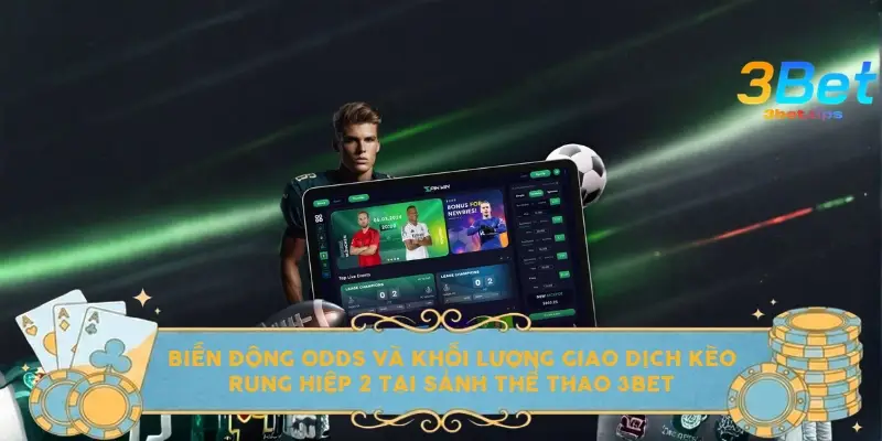 Biến động Odds và khối lượng giao dịch kèo rung hiệp 2 tại sảnh thể thao 3bet