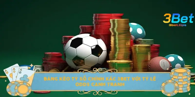 Bảng kèo tỷ số chính xác 3bet với tỷ lệ Odds cạnh tranh