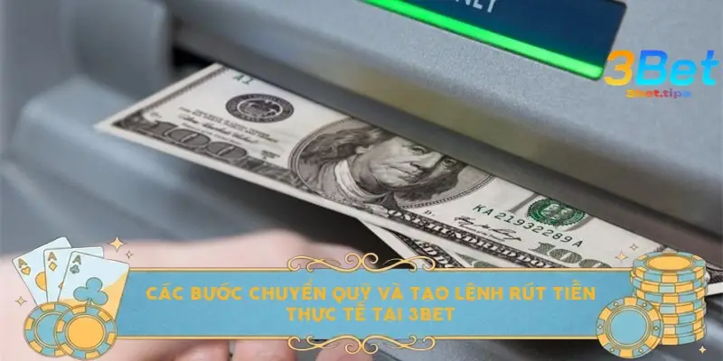 Các bước chuyển quỹ và tạo lệnh rút tiền thực tế tại 3BET