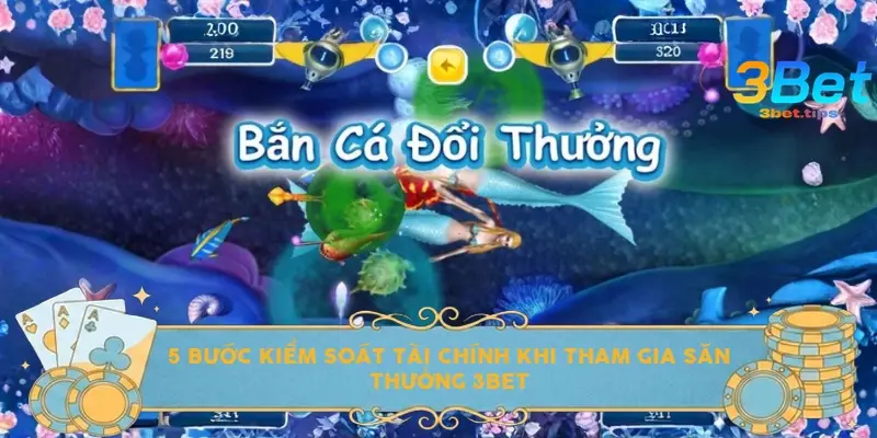 5 bước kiểm soát tài chính khi tham gia săn thưởng 3bet